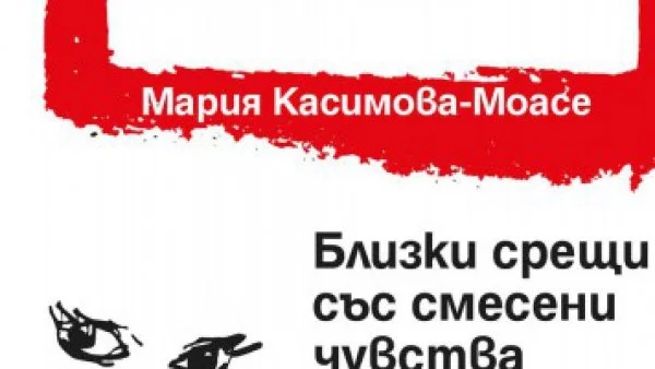 "Близки срещи със смесени чувства" - малки истории за големия живот от Мария Касимова-Моасе