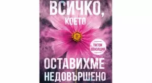 На български излиза "Всичко, което оставихме недовършено" - сензация в социалните мрежи