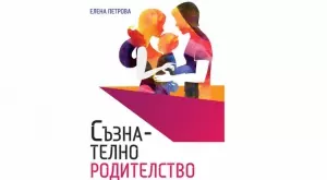 "Съзнателно родителство" - промени себе си и ще промениш детето си