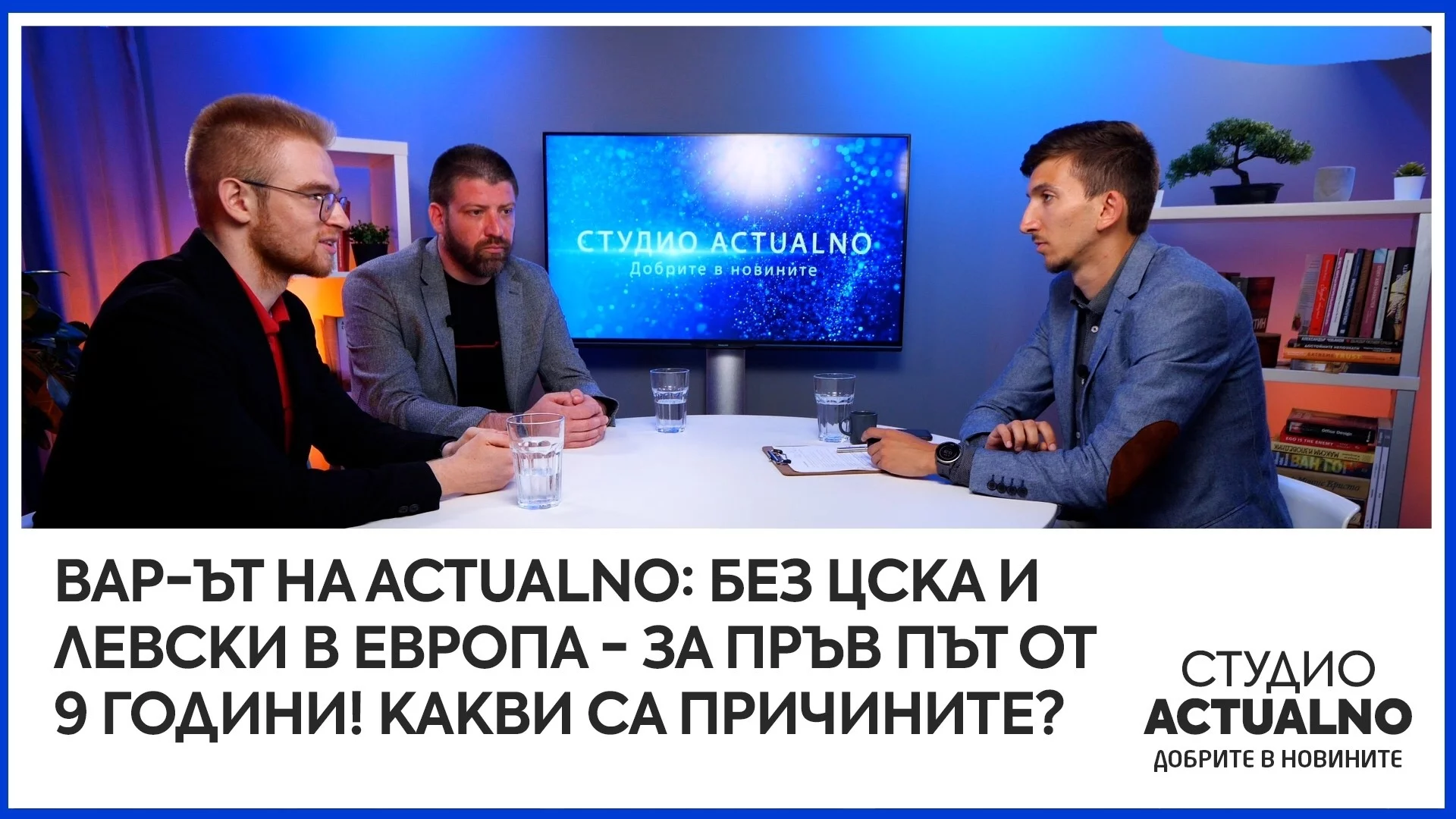 ВАР-ът на Actualno: Без ЦСКА и Левски в Европа - за пръв път от 9 години! Какви са причините? (ВИДЕО)